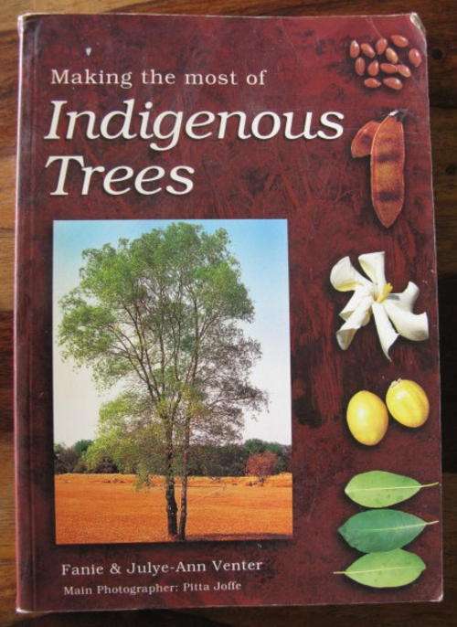 INDIGENOUS TREES - MAKING THE MOST OF INDIGENOUS TREES BY FANIE & JULYE-ANN VENTER