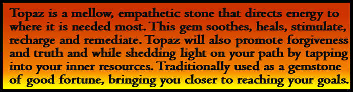 TOPAZ IS A GEMSTONE TO DESIRE, PRECISION POLISHED CLEAN COLECTABLE