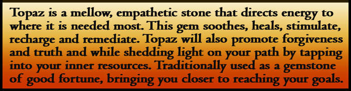 TOPAZ IS A GEMSTONE TO DESIRE, PRECISION POLISHED CLEAN COLECTABLE