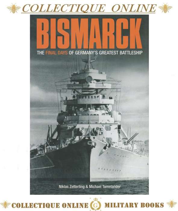 WW II : BISMARCK THE FINAL DAYS OF GERMANY`S GREATEST BATTLESHIP : BY N. ZETTERLING & M. TAMELANDER.