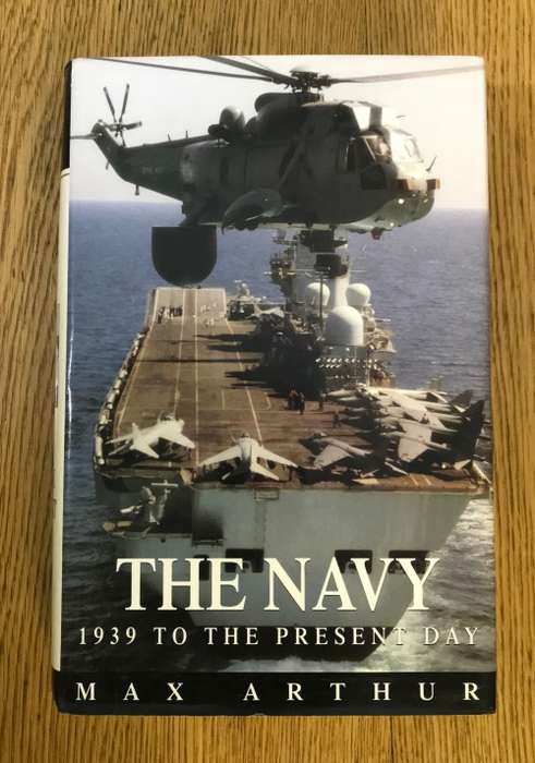 THE NAVY 1939 to the PRESENT DAY MAX ARTHUR THE ROYAL BRITISH NAVY HODDER and STOUGHTON 1997 SHIPS.
