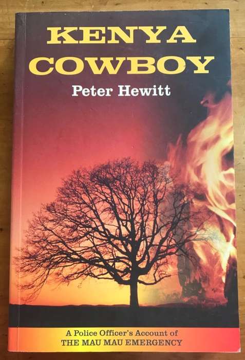 KENYA COWBOY PETER HEWITT 2001 COVOS DAY A POLICE OFFICERS ACCOUNT of the MAU MAU EMERGENCY RISING.