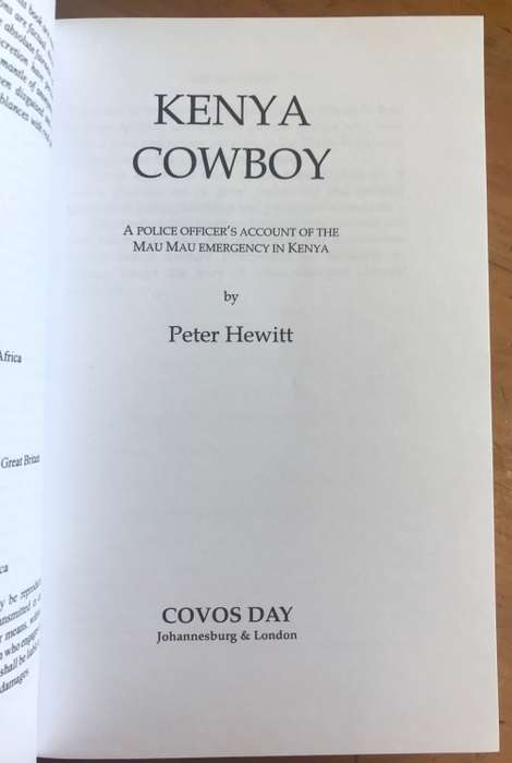 KENYA COWBOY PETER HEWITT 2001 COVOS DAY A POLICE OFFICERS ACCOUNT of the MAU MAU EMERGENCY RISING.