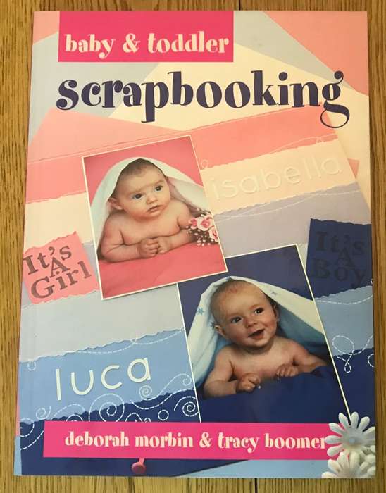 Baby & Toddler Scrapbooking - Deborah Morbin & Tracy Boomer -1st Ed. 2007 - Metz Press SOUTH AFRICA