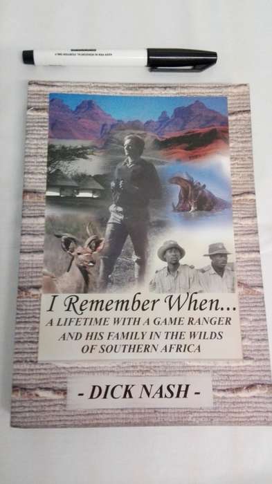 I REMEMBER WHEN A LIFETIME with a GAME RANGER by DICK NASH ( wildlife game reserve )