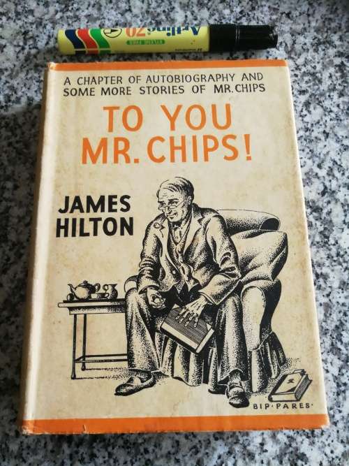 TO YOU MR. CHIPS JAMES HILTON A Chapter of Autobiography and some more Stories 1938