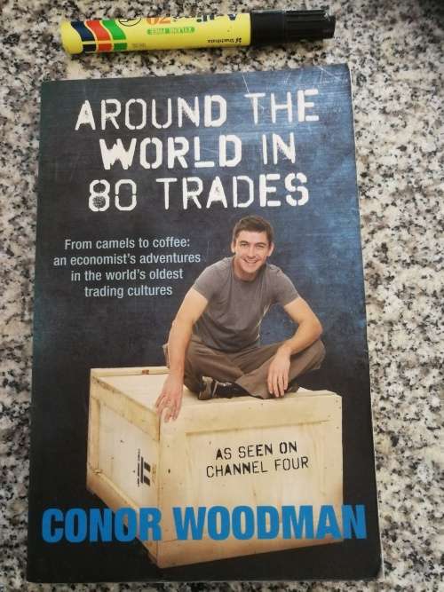 AROUND THE WORLD in 80 TRADES CONOR WOODMAN  TRADING From Camels to Coffee an economist`s adventures