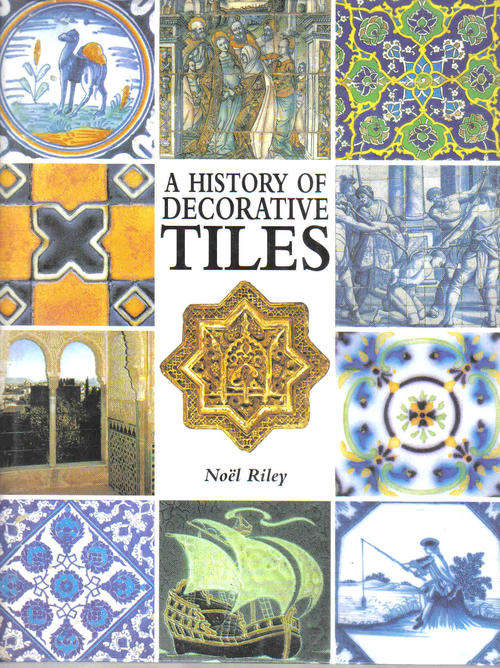 A History of Decorative Tiles  --  Noel Riley
