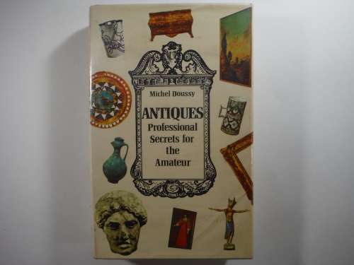 Antiques : Professional Secrets for the Amateur - Hardcover - Michel Doussy - 1973