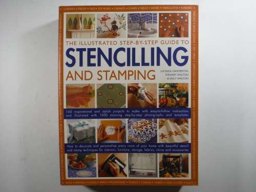 The Illustrated Step-by-Step Guide to Stencilling and Stamping - Lucinda Ganderton
