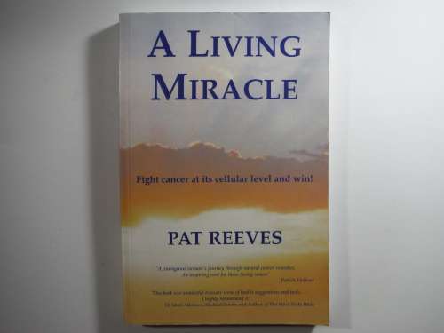 A Living Miracle : Fight Cancer at its Cellular Level and Win! - Pat Reeves
