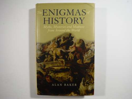 The Enigmas of History : Myths, Mysteries and Madness From Around the World - Alan Baker