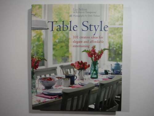 Table Style : 101 Creative Ideas for Elegant and Affordable Entertaining - Liz Belton