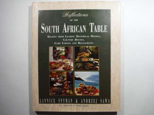 Reflections of the South African Table : Recipes from Leading Historical Hotels, Country Houses...