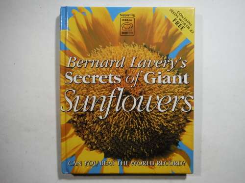 Bernard Lavery`s Secrets of Giant Sunflowers - Hardcover