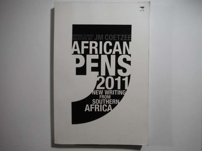 African Pens 2011 : New Writing From Southern Africa : Winning Stories Selected by Jim Coetzee