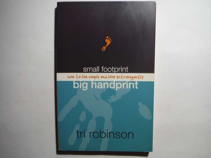 Small Footprint, Big Handprint : How to Live Simply and Love Extravagantly - Tri Robinson
