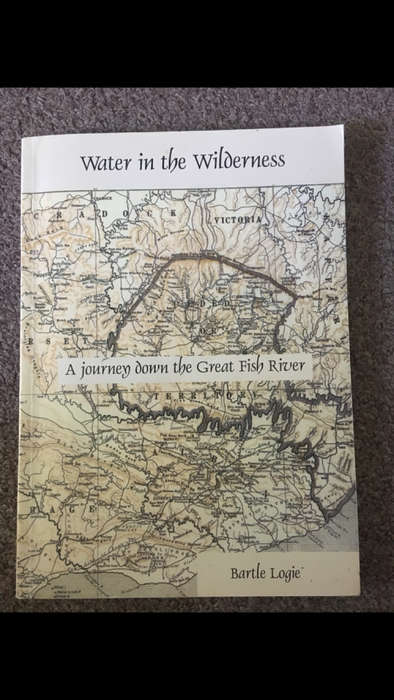 Water in the Wilderness - A journey down the Great Fish River - Bartle Logie