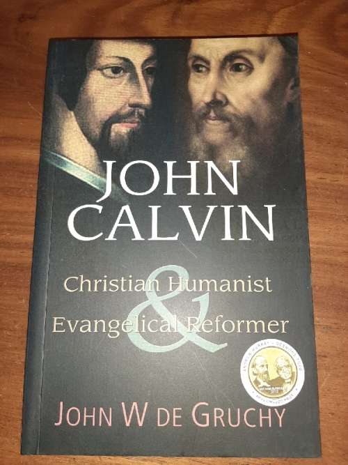 Johan Calvin - Christian Humanist & Evangelical Reformer - John W. De Gruchy