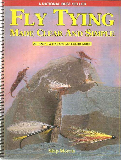 Fly Tying Made Clear and Simple By: Skip Morris