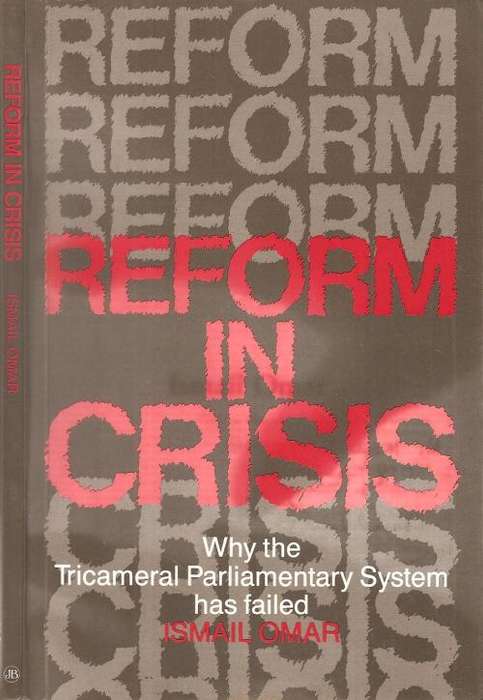 Reform in Crisis -Why the Tricameral Parliamentary System has Failed  By: Ismail Omar ***Signed Copy