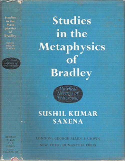 Studies In The Metaphysics Of Bradley - By Sushil Kumar Saxena