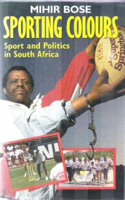 Sporting Colours (Sport and Politics in South Africa) - by: Mihir Bose