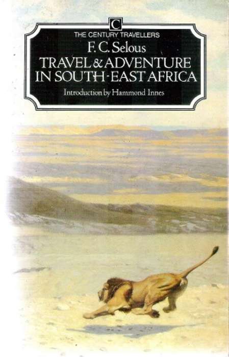 Travel and Adventure in South-East Africa By: F. C. Selous