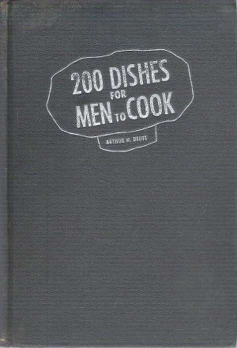 200 Dishes for Men to Cook By: Arthur H. Deute