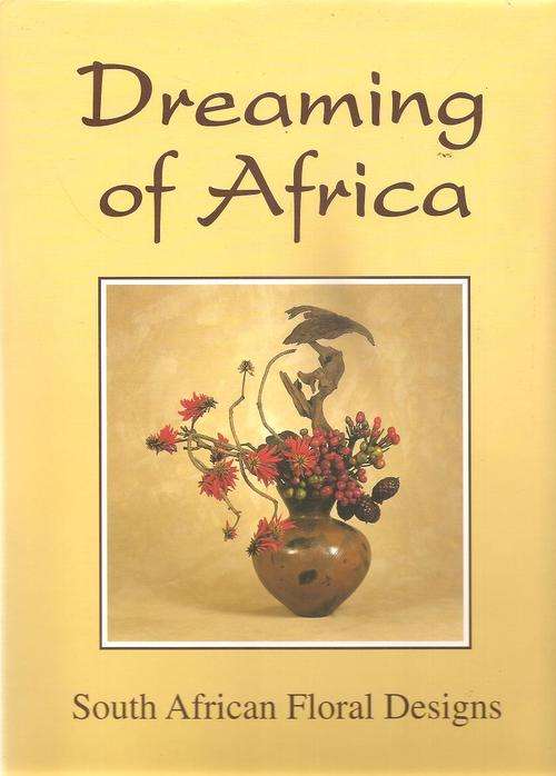 Dreaming of Africa - South African Floral Designs  By: Rosemary Ladlau