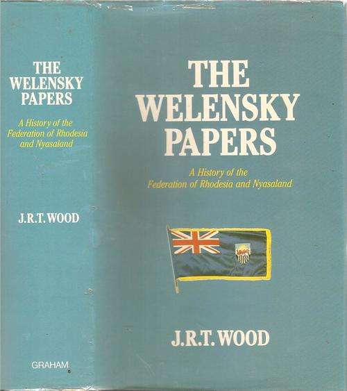 The Welensky Papers  By: J. R. T. Wood