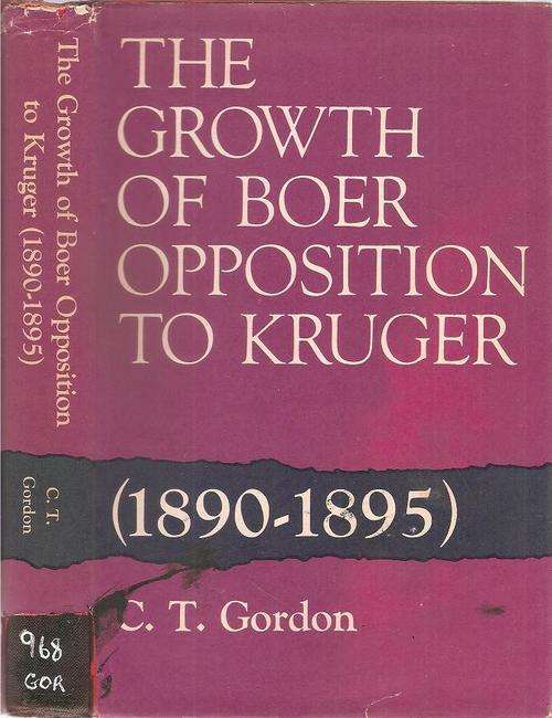 The Growth of Boer Opposition to Kruger 1890-1895  By: C. T. Gordon