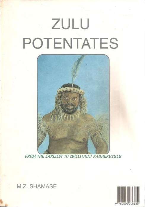 Zulu Potentates from the earliest to Zwelithini KaBhekuzulu  By: M. Z. Shamase