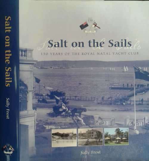 Salt on the Sails, 150 Years of The Royal Natal Yacht Club by Sally Frost