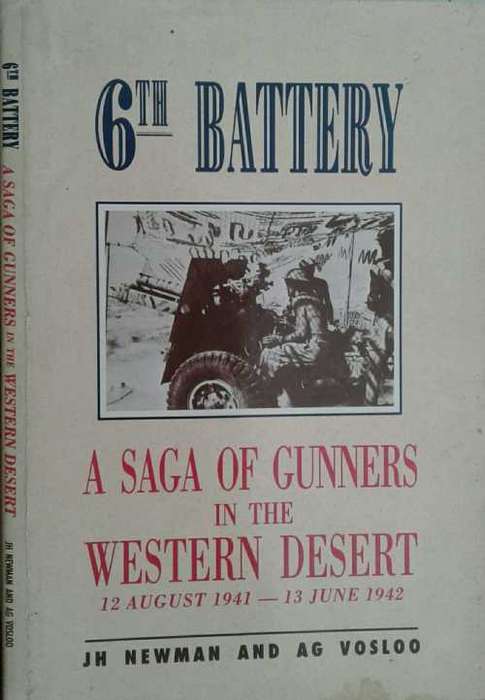 6th Battery A Saga of Gunners in the Western Desert 12 August 1941-13 June 1942 by Newman & Vosloo
