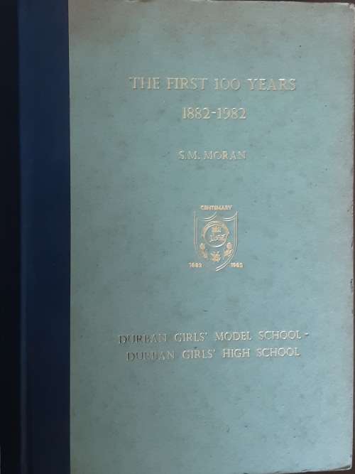 Durban Girls High School The First 100 years 1882-1982 by S M Moran