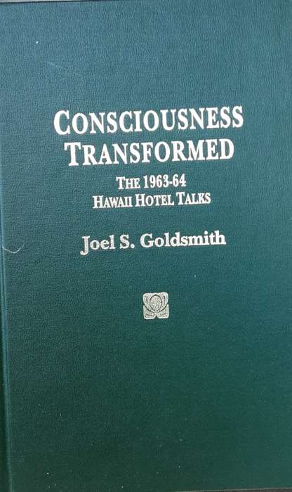 Consciousness Transformed The 1963-64 Hawaii Hotel Talks by Joel S Goldsmith