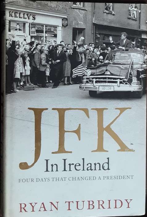 JFK In Ireland, Four Days That Changed A President by Ryan Tubridy