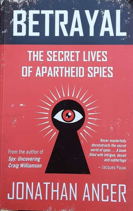 Betrayal, The Secret Lives of Apartheid Spies by Jonathan Ancer