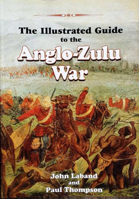 The Illustrated Guide to the Anglo-Zulu War by John Laband and Paul Thompson