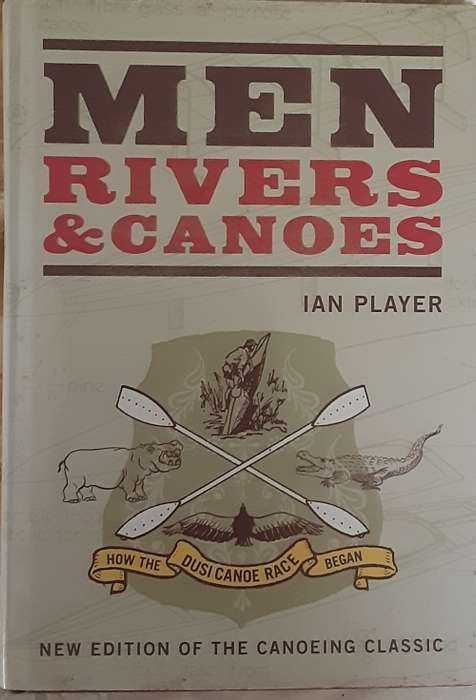 Men Rivers and Canoes, How The Dusi Canoe Race Began by Ian Player