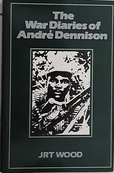 War Diaries of Andre Dennison by J R T Wood