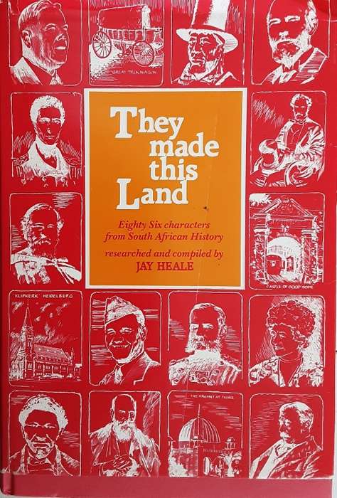 They Made This Land, 86 Characters from S African History researched and Compiled by J Hearle