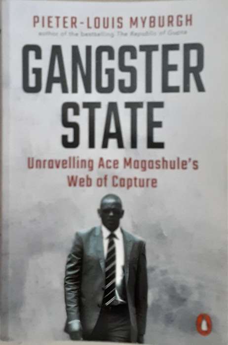 Gangster State, Unravelling Ace Magashule`s Web of Capture by Pieter-Louis Myburgh