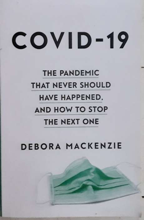 Covid-19 The Pandemic that never should have happened by Debora Mackenzie