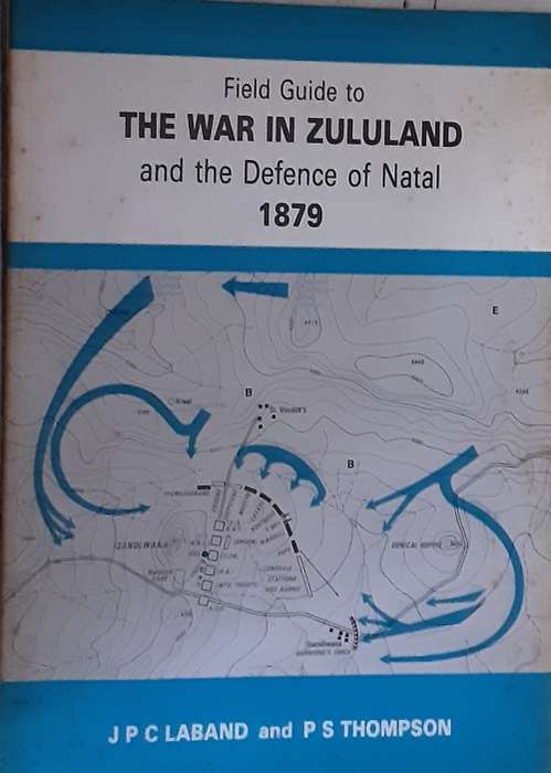 Field Guide to The War in Zululand and the Defence of Natal 1879 by J P C Laband