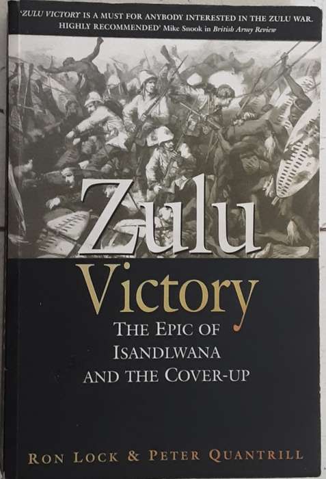 Zulu Victory, The Epic of Isandlwana and the Cover-Up by Ron Lock and Peter Quantrill