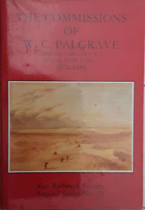 The Commissions of W C Palgrave, Special Emissary to South West Africa 1876-1885 by Stals