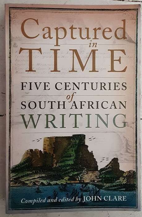 Captured in Time, Five Centuries of South African Writing edited by John Clare