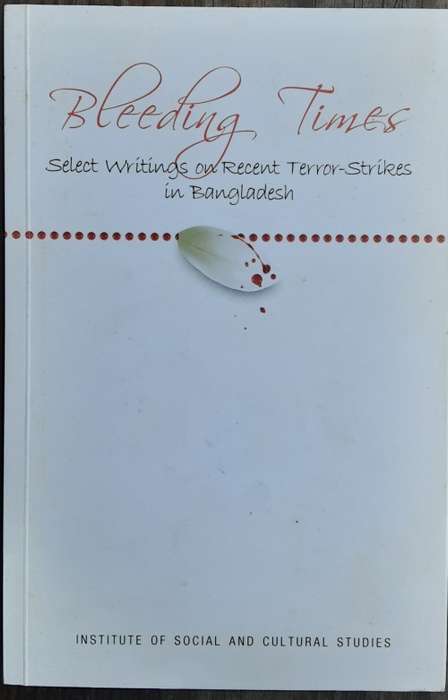 Bleeding Times Select Writings on Recent Terror Strikes in Bangladesh edited by Arindam Mukherjee